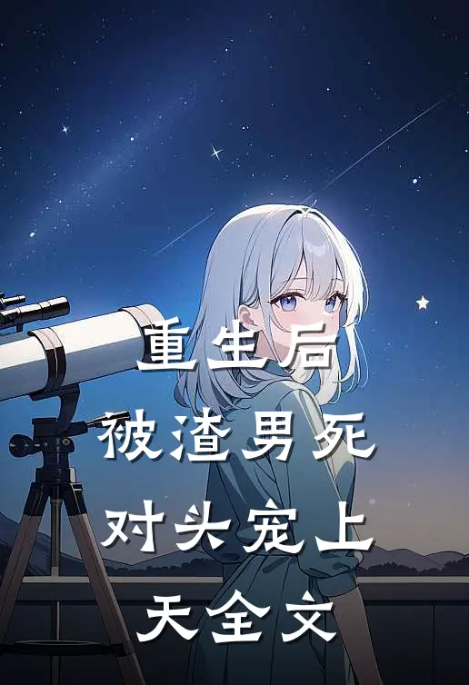 重生后，被渣男死对头宠上天全文