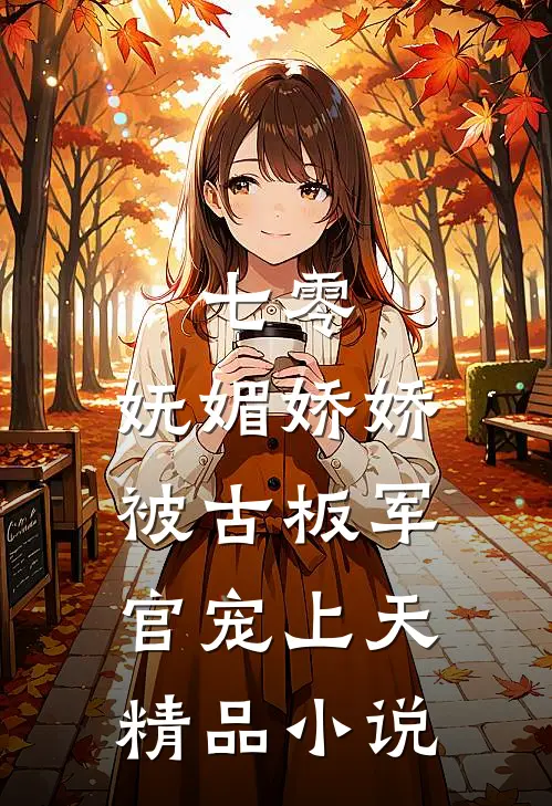 七零：妩媚娇娇被古板军官宠上天精品小说