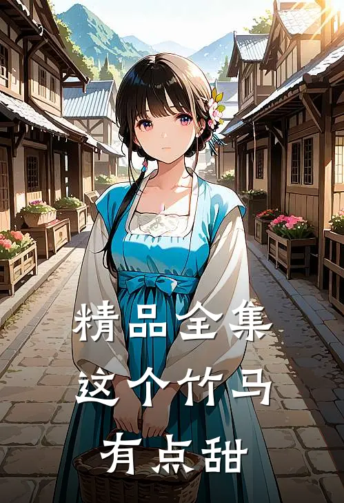 精品全集这个竹马有点甜