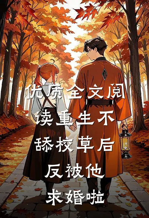 优质全文阅读重生不舔校草后，反被他求婚啦