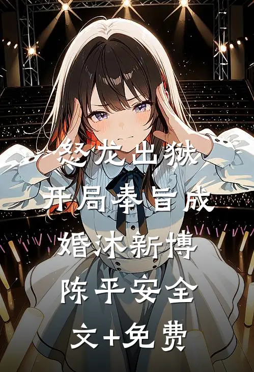 怒龙出狱：开局奉旨成婚沐新博陈平安全文+免费