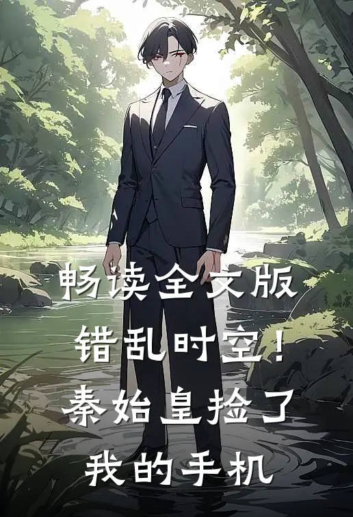 畅读全文版错乱时空！秦始皇捡了我的手机
