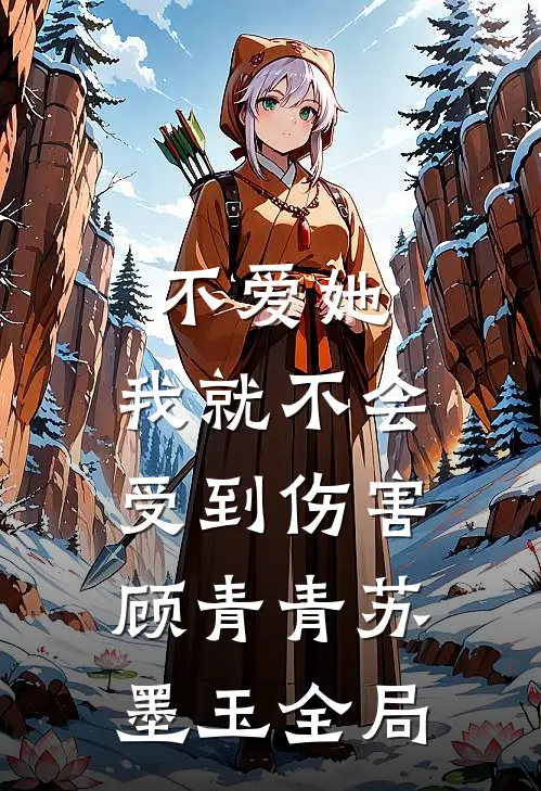 不爱她，我就不会受到伤害顾青青苏墨玉全局