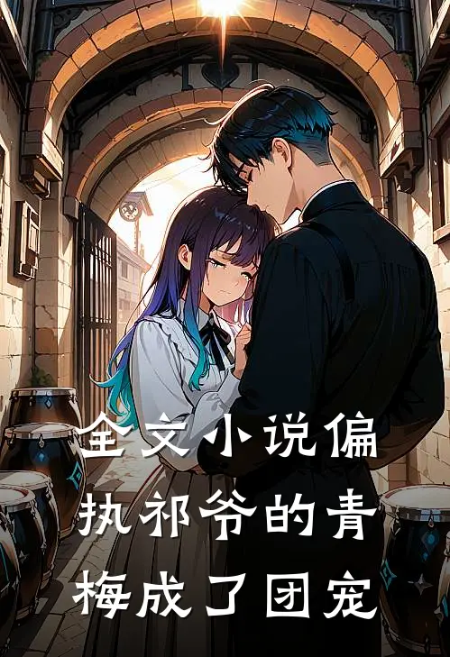 全文小说偏执祁爷的青梅成了团宠