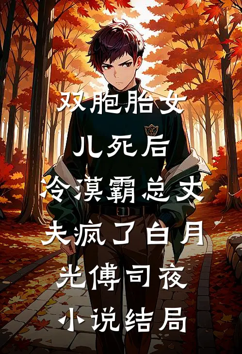 双胞胎女儿死后，冷漠霸总丈夫疯了白月光傅司夜小说结局