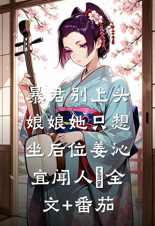 暴君别上头，娘娘她只想坐后位姜沁宜闻人玦全文+番茄