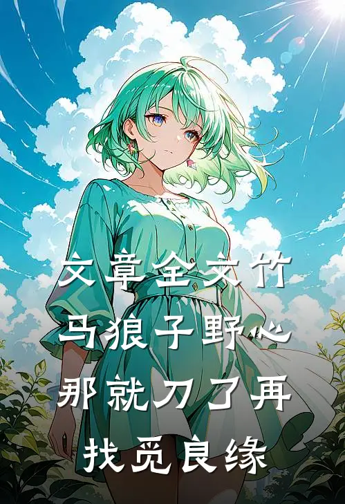 文章全文竹马狼子野心，那就刀了再找觅良缘