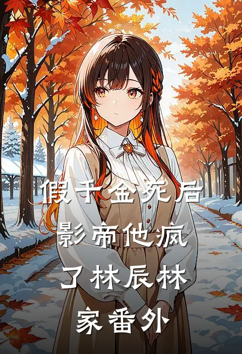 假千金死后，影帝他疯了林辰林家 番外