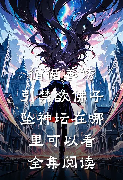 循循善诱,引禁欲佛子坠神坛在哪里可以看全集阅读