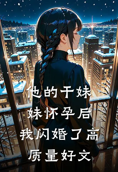 他的干妹妹怀孕后，我闪婚了高质量好文