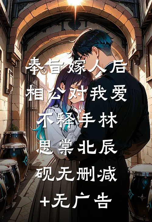 奉旨嫁人后，相公对我爱不释手林思棠北辰砚无删减+无广告