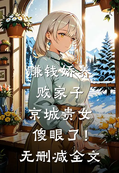 赚钱娇养败家子，京城贵女傻眼了！无删减全文