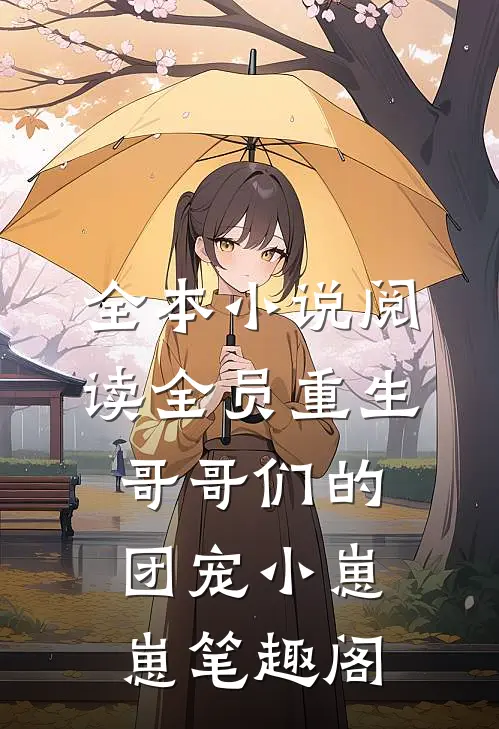 全本小说阅读全员重生:哥哥们的团宠小崽崽笔趣阁