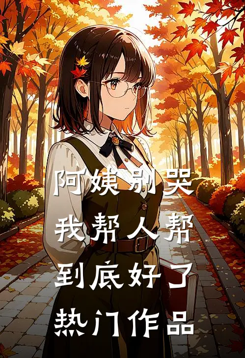 阿姨别哭，我帮人帮到底好了热门作品