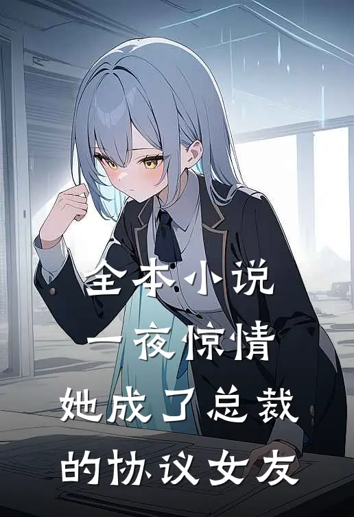 全本小说一夜惊情，她成了总裁的协议女友