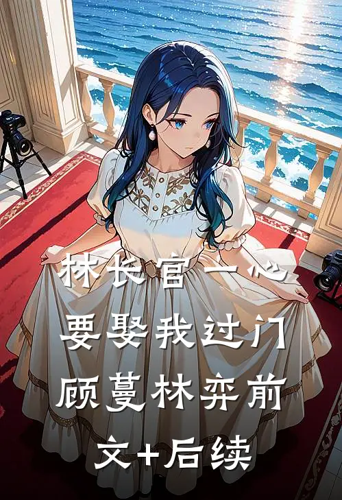 林长官一心要娶我过门顾蔓林弈前文+后续