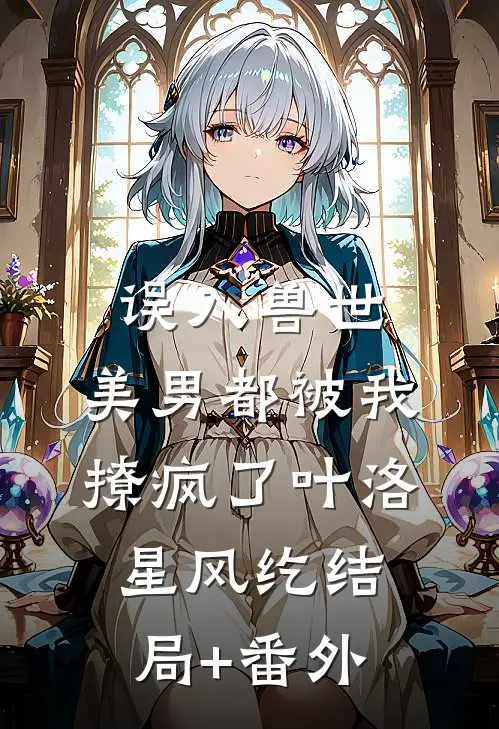 误入兽世：美男都被我撩疯了叶洛星风纥结局+番外