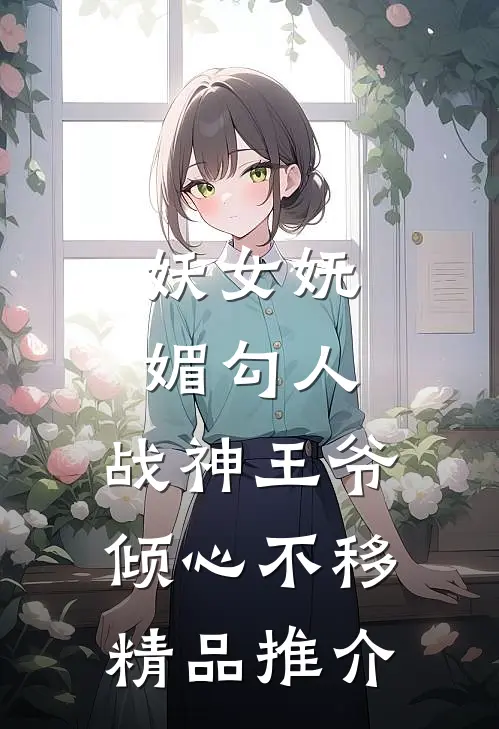 妖女妩媚勾人，战神王爷倾心不移精品推介