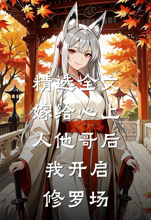 精选全文嫁给心上人他哥后，我开启修罗场