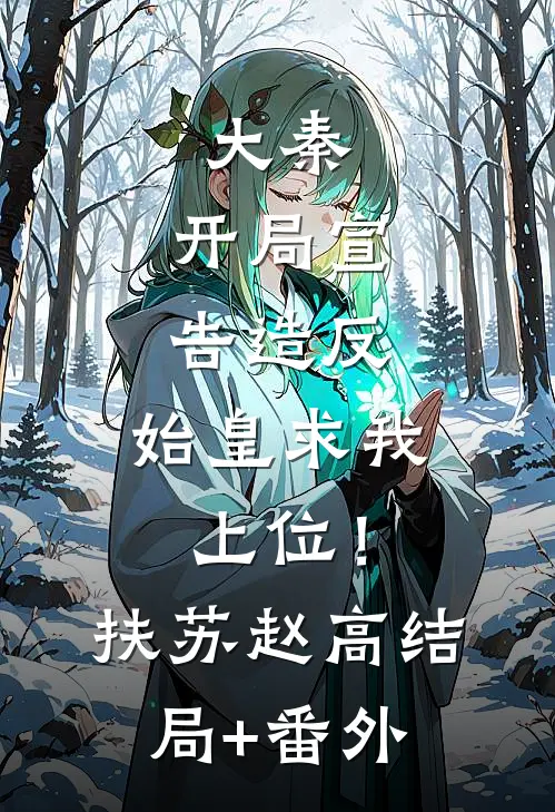 大秦：开局宣告造反，始皇求我上位！扶苏赵高结局+番外