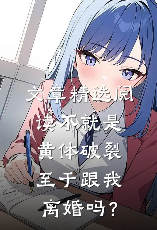 文章精选阅读不就是黄体破裂，至于跟我离婚吗？