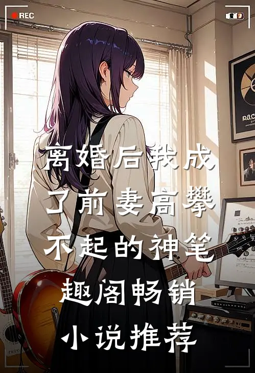 离婚后我成了前妻高攀不起的神笔趣阁畅销小说推荐