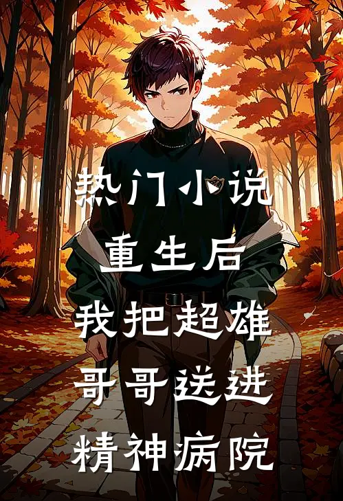 热门小说重生后，我把超雄哥哥送进精神病院