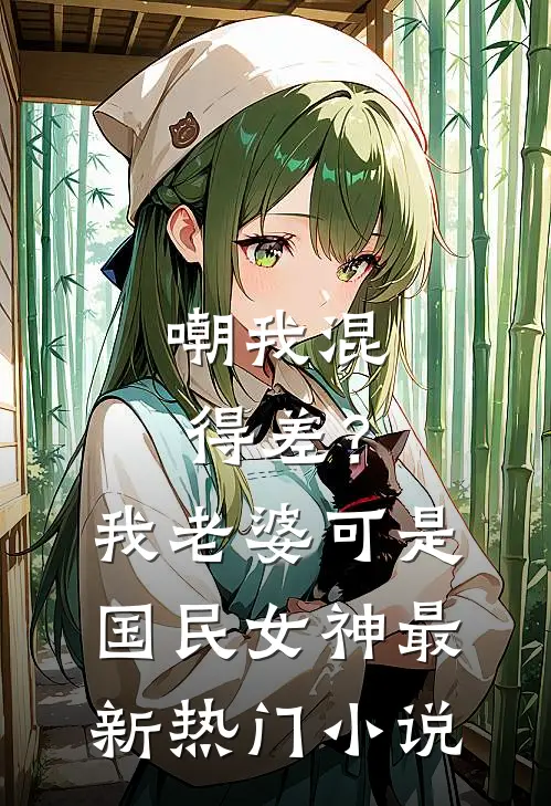 嘲我混得差？我老婆可是国民女神最新热门小说