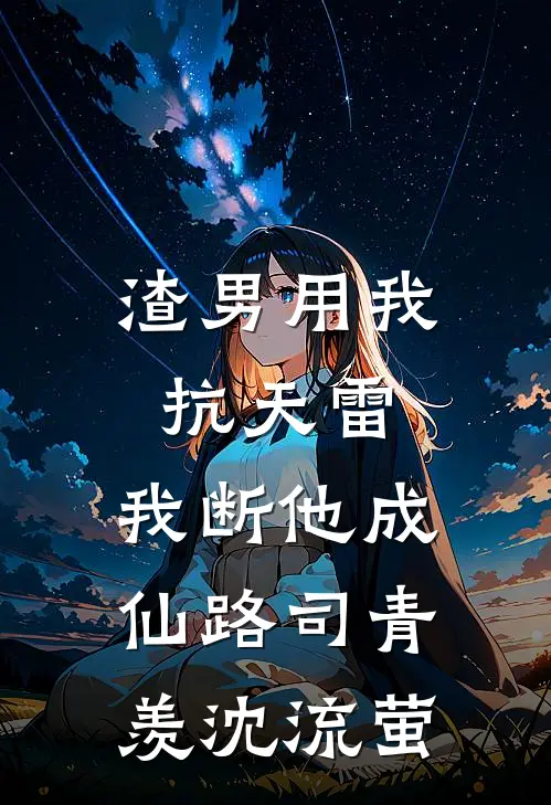 渣男用我抗天雷，我断他成仙路司青羡沈流萤