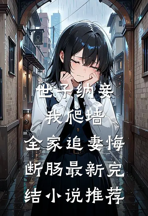 世子纳妾我爬墙，全家追妻悔断肠最新完结小说推荐
