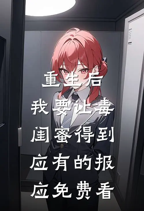 重生后，我要让毒闺蜜得到应有的报应免费看