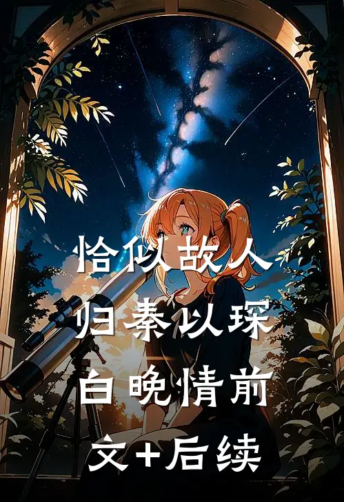 恰似故人归秦以琛白晚情前文+后续