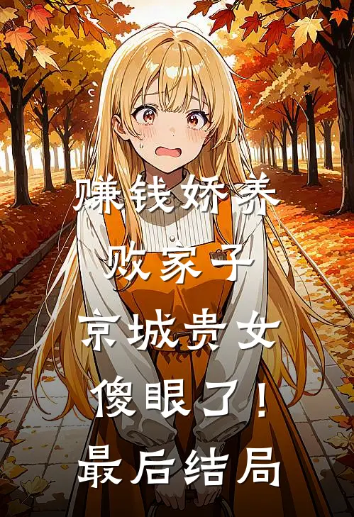 赚钱娇养败家子，京城贵女傻眼了！最后结局