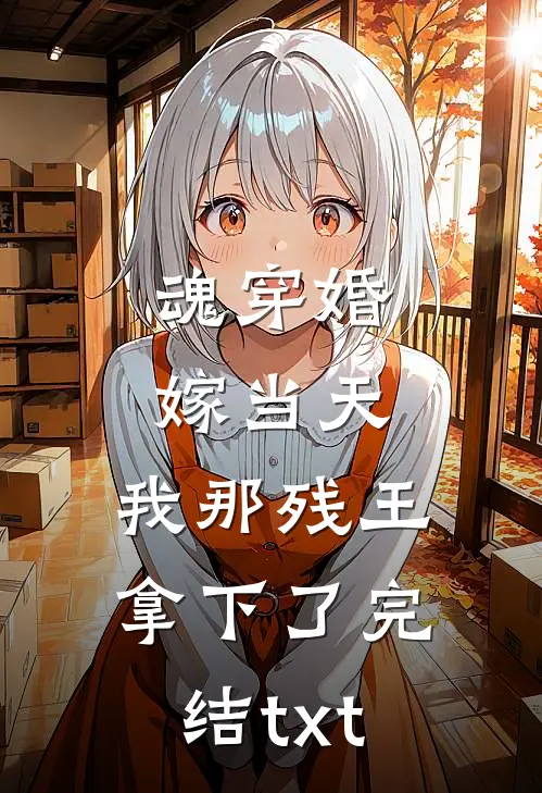 魂穿婚嫁当天，我那残王拿下了完结txt