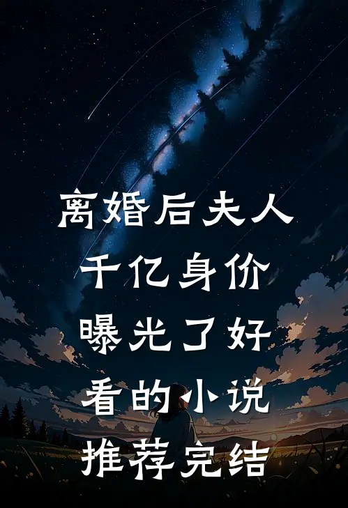 离婚后夫人千亿身价曝光了好看的小说推荐完结