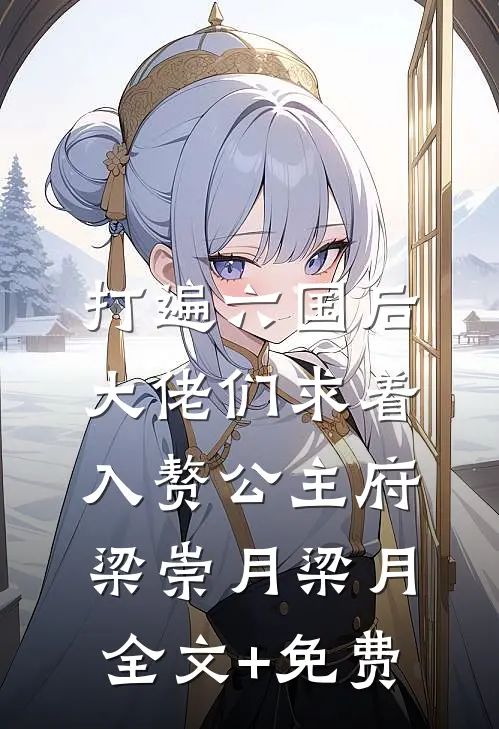 打遍六国后，大佬们求着入赘公主府梁崇月梁月全文+免费
