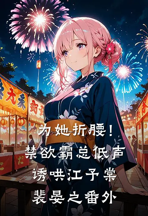 为她折腰！禁欲霸总低声诱哄江予棠裴晏之 番外