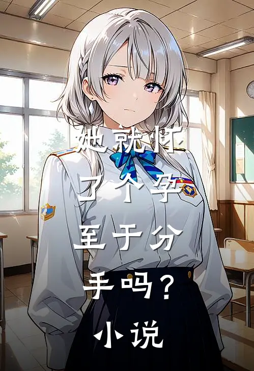 她就怀了个孕，至于分手吗？小说