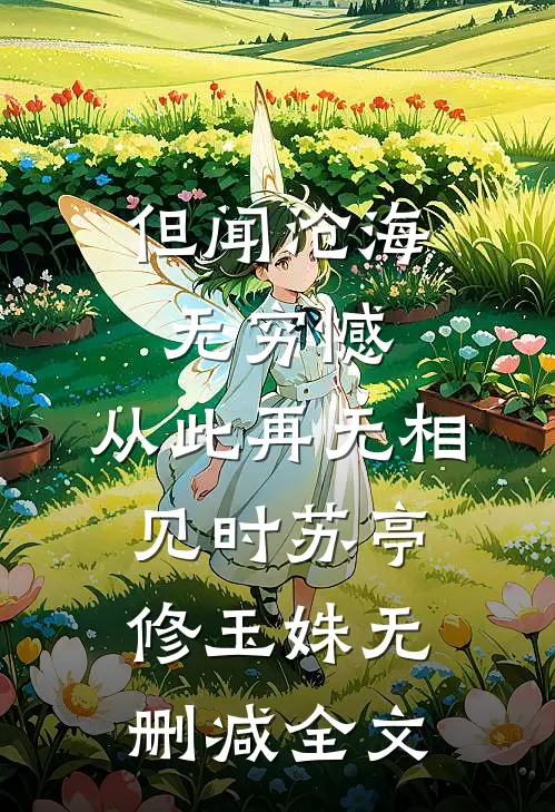 但闻沧海无穷憾，从此再无相见时苏亭修玉姝无删减全文