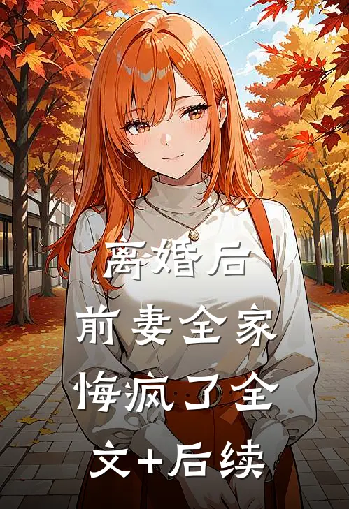 离婚后，前妻全家悔疯了全文+后续