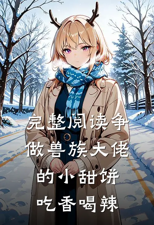 完整阅读争做兽族大佬的小甜饼，吃香喝辣
