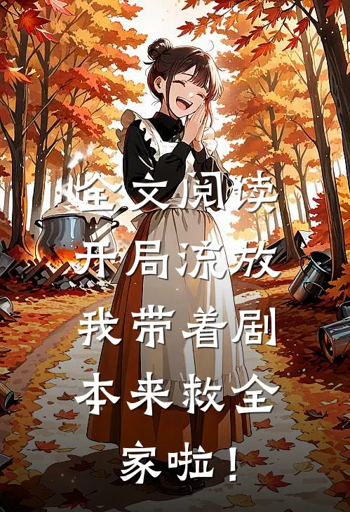 全文阅读开局流放：我带着剧本来救全家啦！