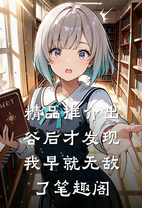 精品推介出谷后才发现我早就无敌了笔趣阁