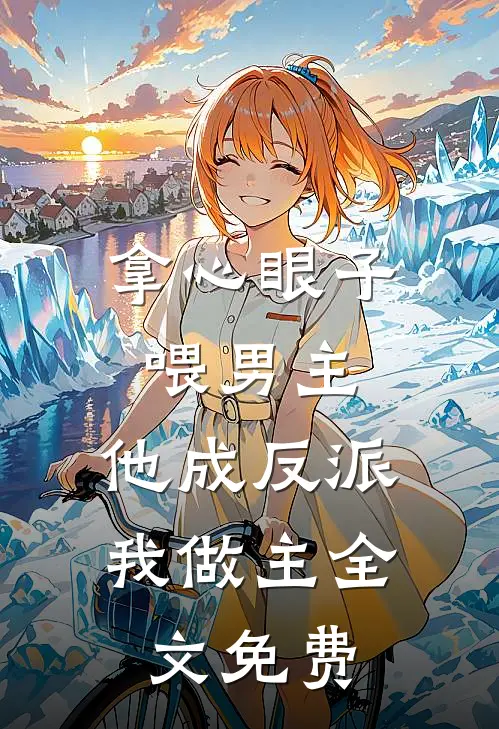 拿心眼子喂男主，他成反派我做主全文免费