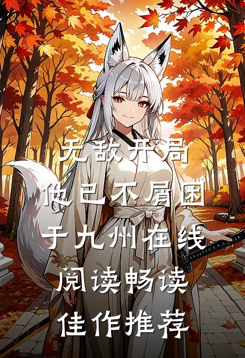 无敌开局,他已不屑困于九州在线阅读畅读佳作推荐