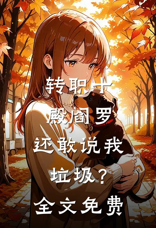 转职十殿阎罗，还敢说我垃圾？全文免费