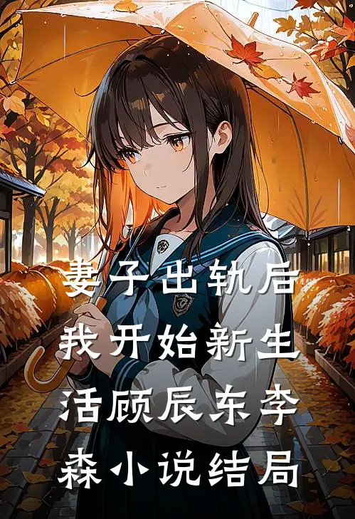 妻子出轨后，我开始新生活顾辰东李森小说结局
