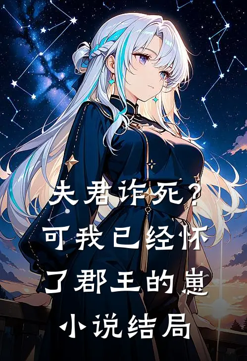 夫君诈死？可我已经怀了郡王的崽小说结局