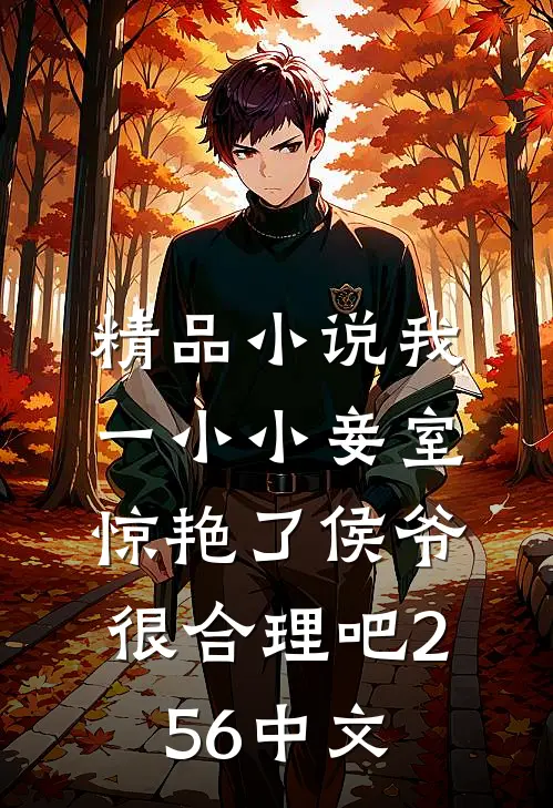 精品小说我一小小妾室,惊艳了侯爷很合理吧256中文