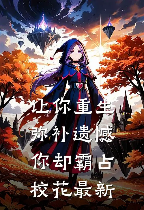 让你重生弥补遗憾，你却霸占校花最新